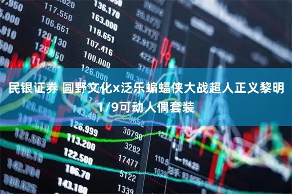 民银证券 圆野文化x泛乐蝙蝠侠大战超人正义黎明1/9可动人偶套装